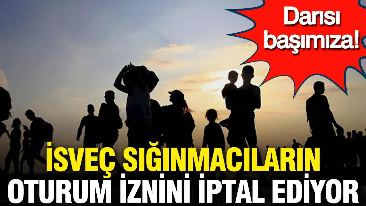 İsveç sığınmacıların oturum iznini iptal ediyor: Darısı başımıza