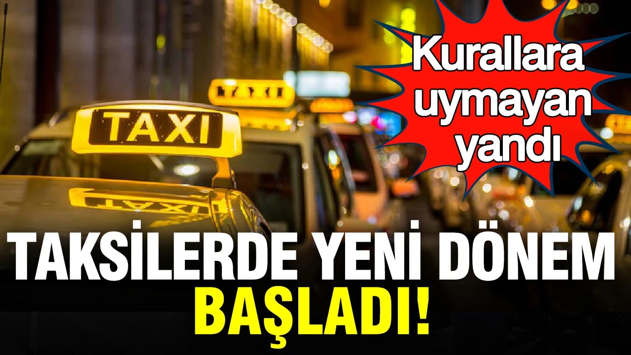 Taksilerde yeni dönem başladı: Kurallara uymayan yandı