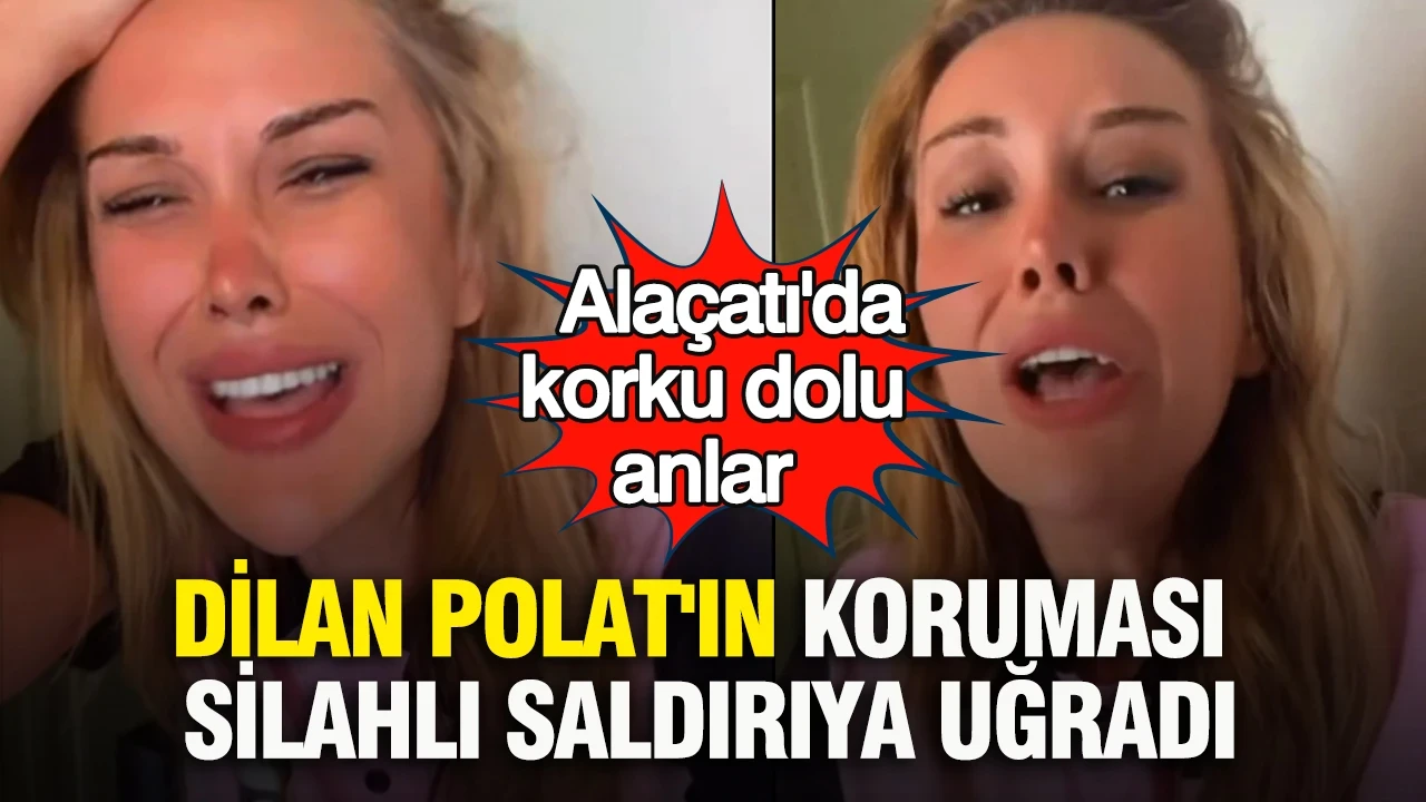 Dilan Polat'ın koruması silahlı saldırıya uğradı: Alaçatı'da korku dolu anlar