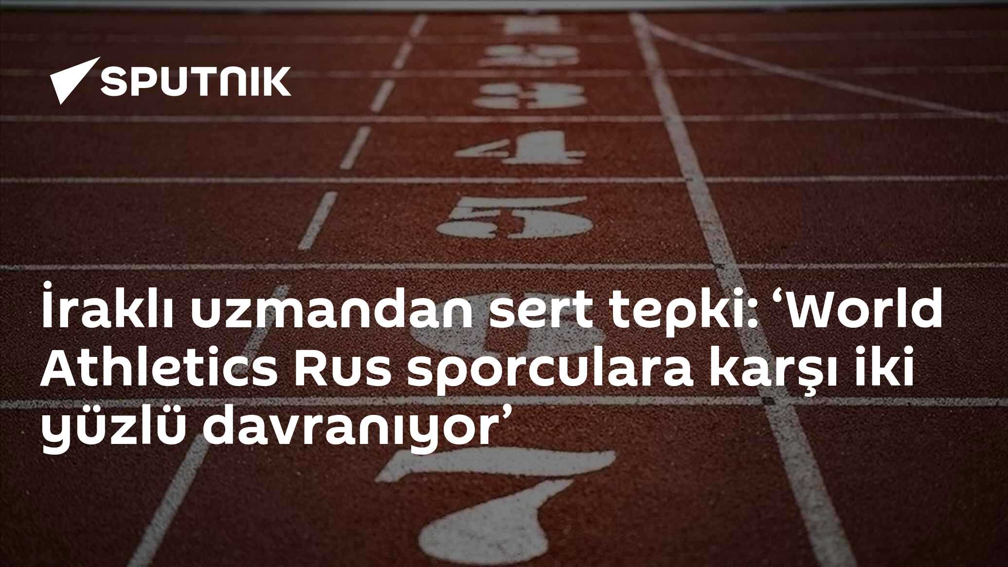 İraklı uzmandan sert tepki: ‘World Athletics Rus sporculara karşı iki yüzlü davranıyor’