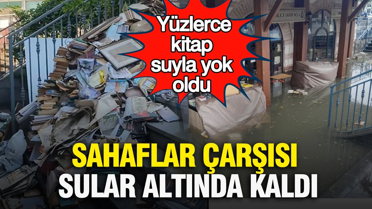 Sahaflar Çarşısı sular altında kaldı: Yüzlerce kitap suyla yok oldu