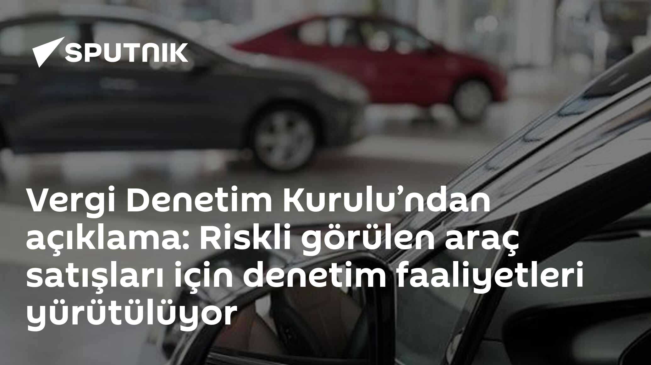 Vergi Denetim Kurulu’ndan açıklama: Riskli görülen araç satışları için denetim faaliyetleri yürütülüyor