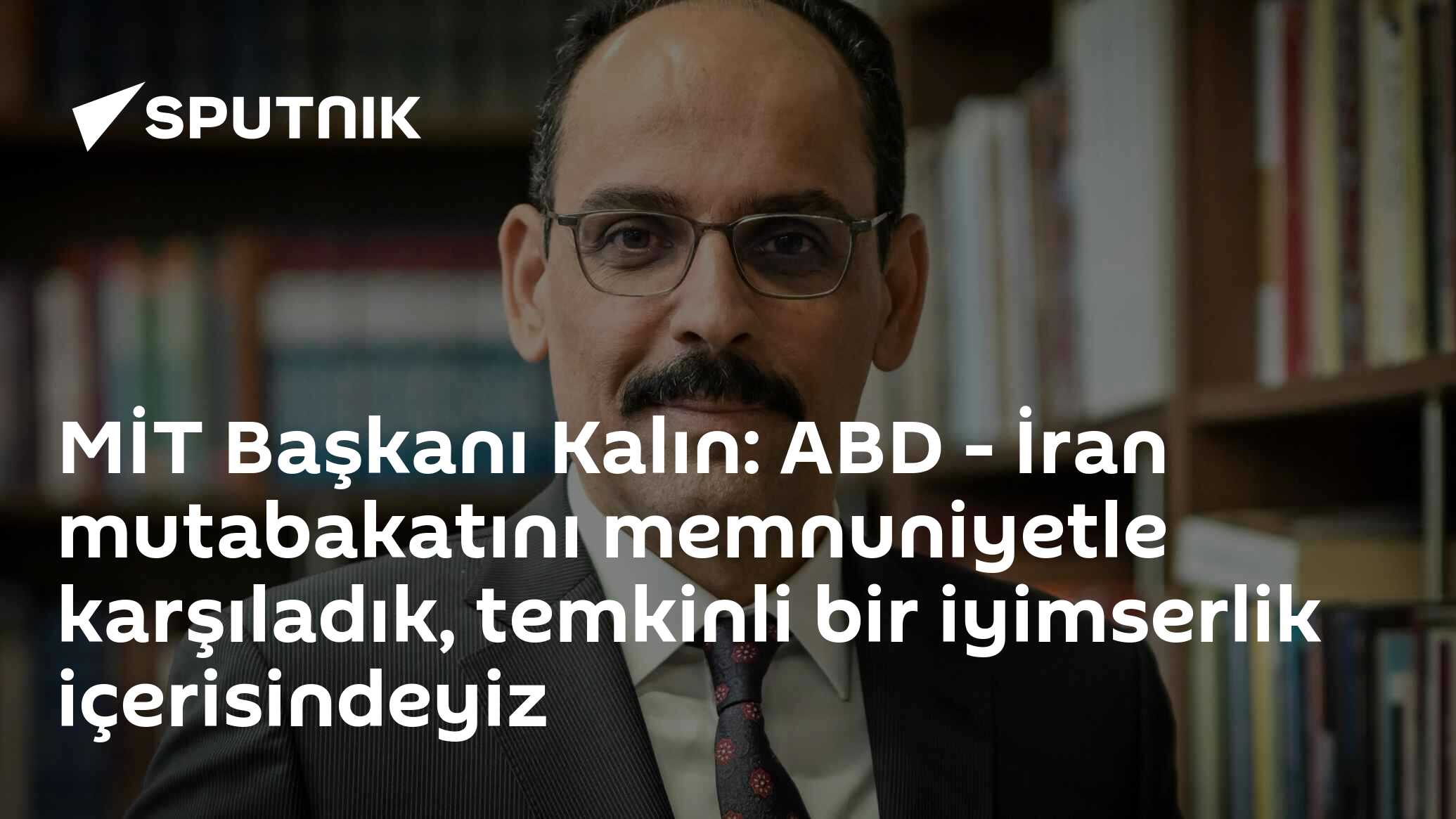 MİT Başkanı Kalın: ABD - İran mutabakatını memnuniyetle karşıladık, temkinli bir iyimserlik içerisindeyiz