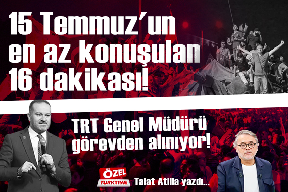 15 Temmuz'un en az konuşulan 16 dakikası! TRT Genel Müdürü görevden alınıyor!