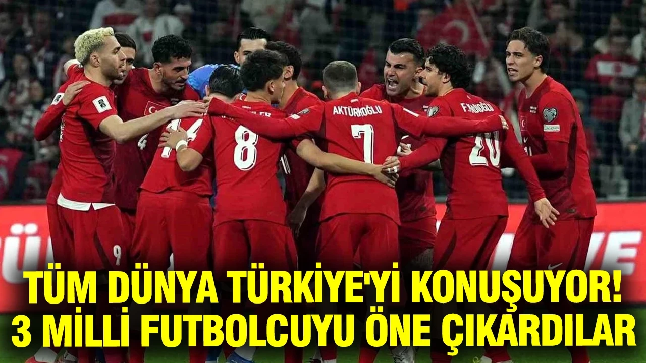 Tüm dünya Türkiye'yi konuşuyor: 3 milli futbolcuyu öne çıkardılar