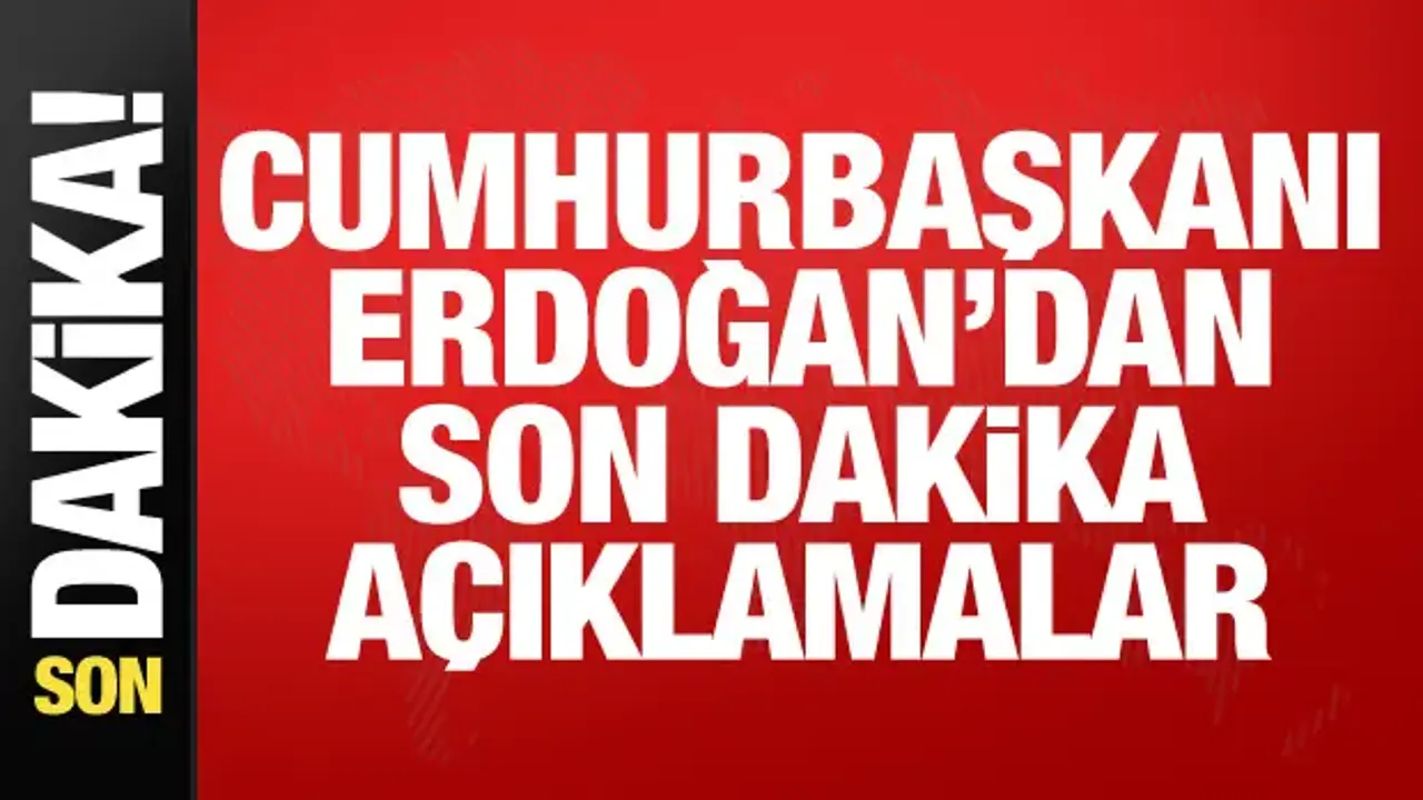 Cumhurbaşkanı Erdoğan'dan önemli açıklamalar