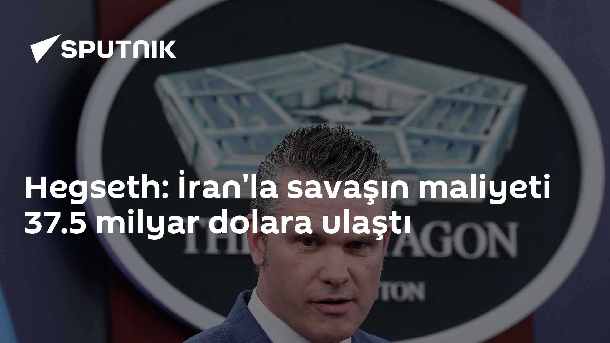 Hegseth: İran'la savaşın maliyeti 37.5 milyar dolara ulaştı