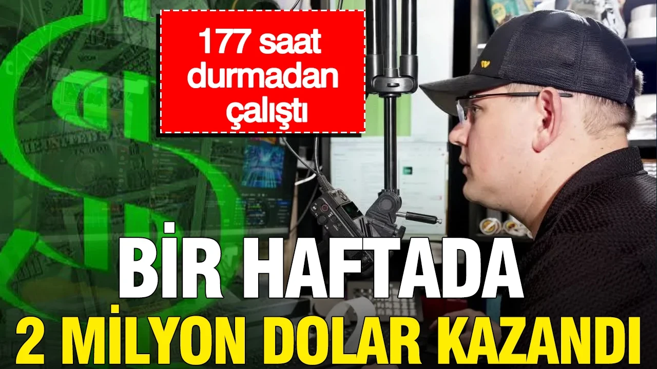 Bir haftada 2 milyon dolar kazandı: 177 saat durmadan çalıştı