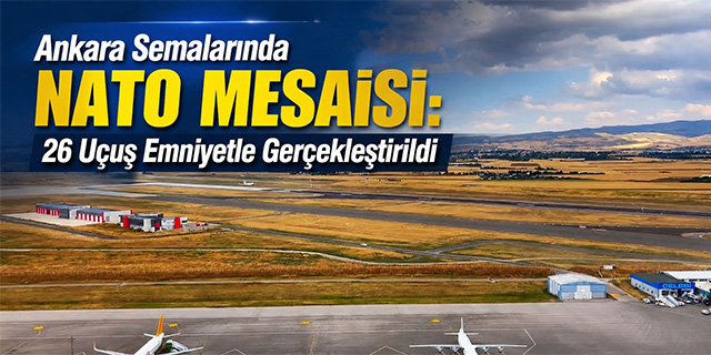 Ankara Semalarında NATO Mesaisi: 26 Uçuş Emniyetle Gerçekleştirildi