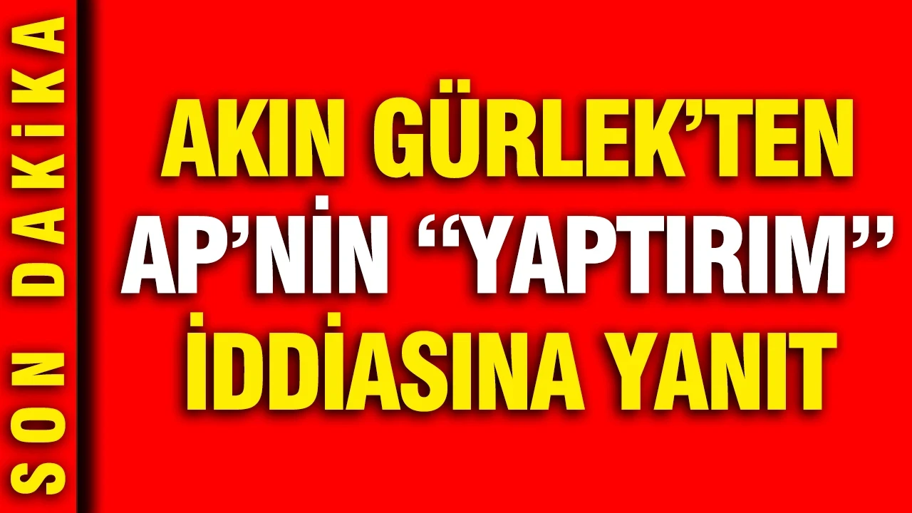 Akın Gürlek’ten AP'nin 'yaptırım' iddiasına yanıt