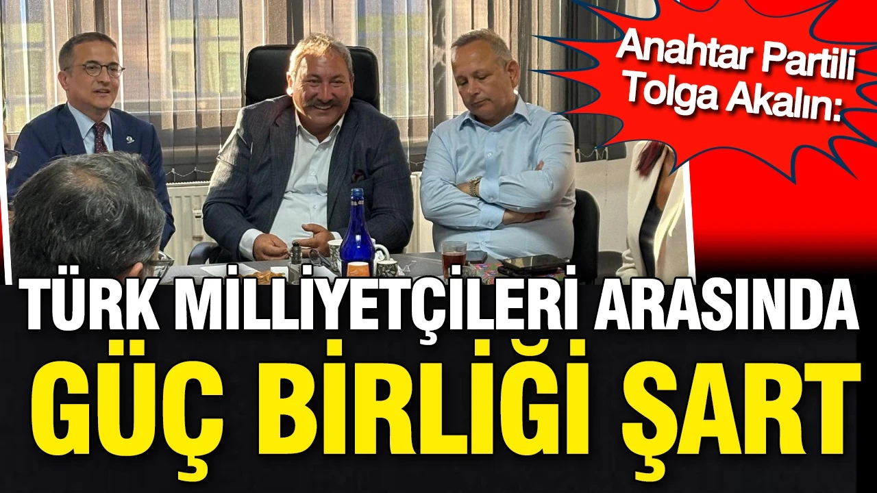 Mehmet Tolga Akalın: Türk milliyetçileri arasında güç birliği şart