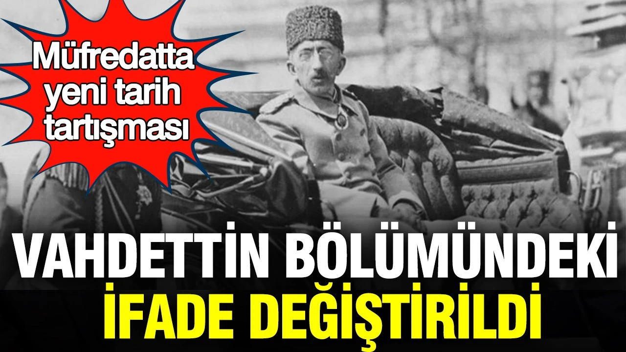 Müfredatta yeni tarih tartışması: Vahdettin bölümündeki ifade değiştirildi