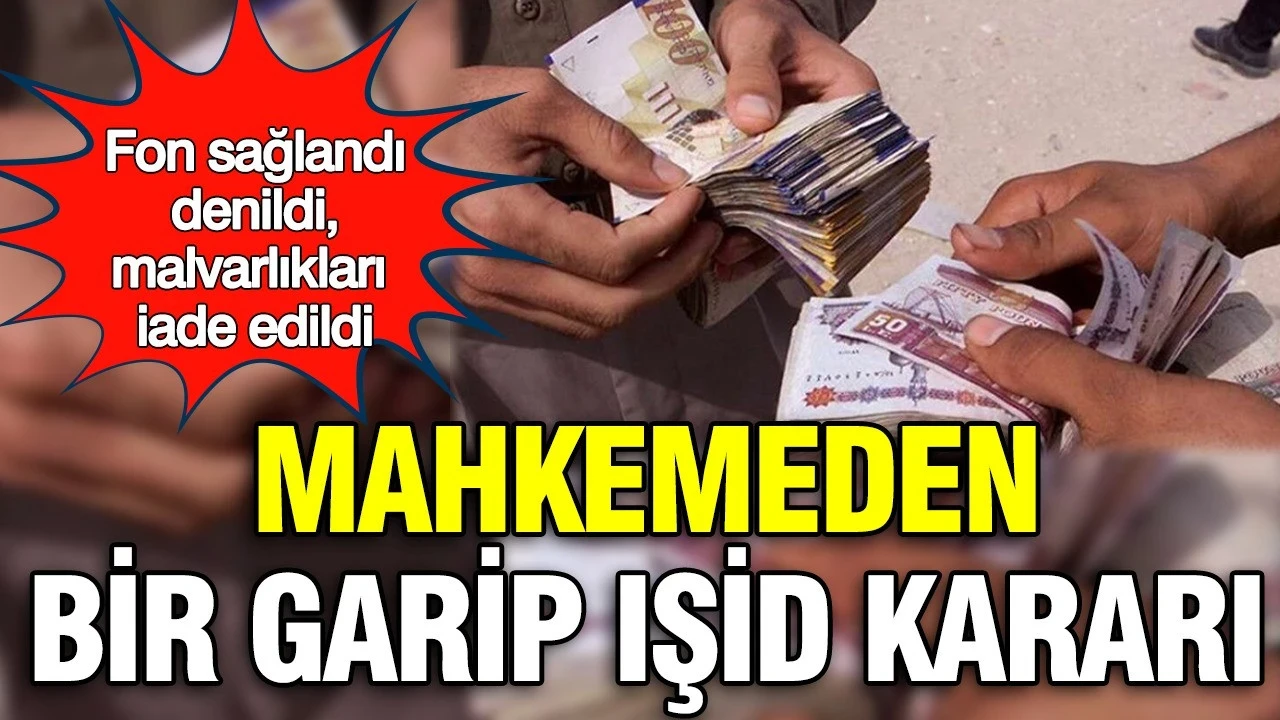 Mahkemeden bir garip IŞİD kararı: Fon sağlandı denildi, malvarlıkları iade edildi