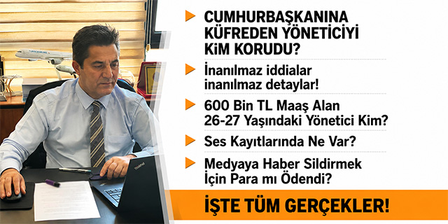 KÖİE / CUMHURBAŞKANINA KÜFREDEN YÖNETİCİYİ KİM KORUDU?