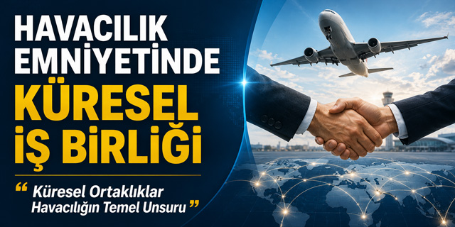 Havacılık Emniyetinde Küresel İş Birliği Hamlesi
