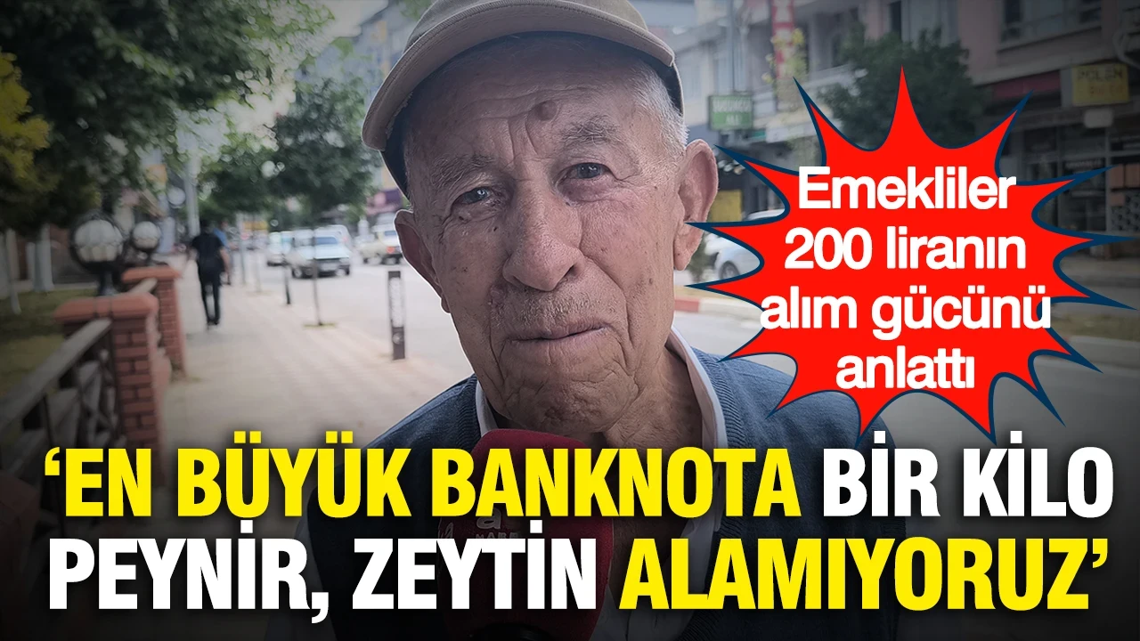 Emekliler 200 liranın alım gücünü anlattı: "En büyük banknota bir kilo peynir, zeytin alamıyoruz"