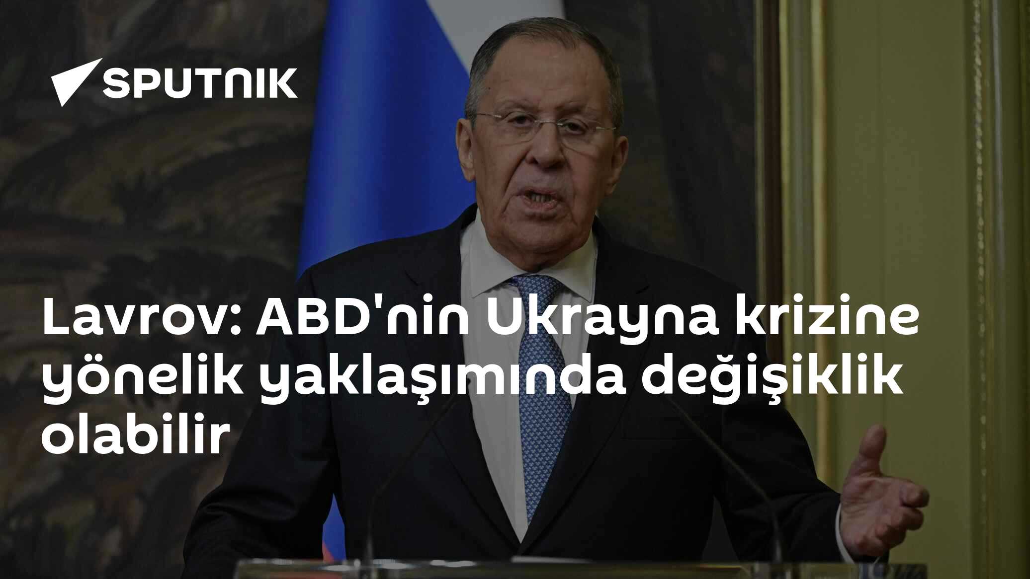 Lavrov: ABD'nin Ukrayna krizine yönelik yaklaşımında değişiklik olabilir