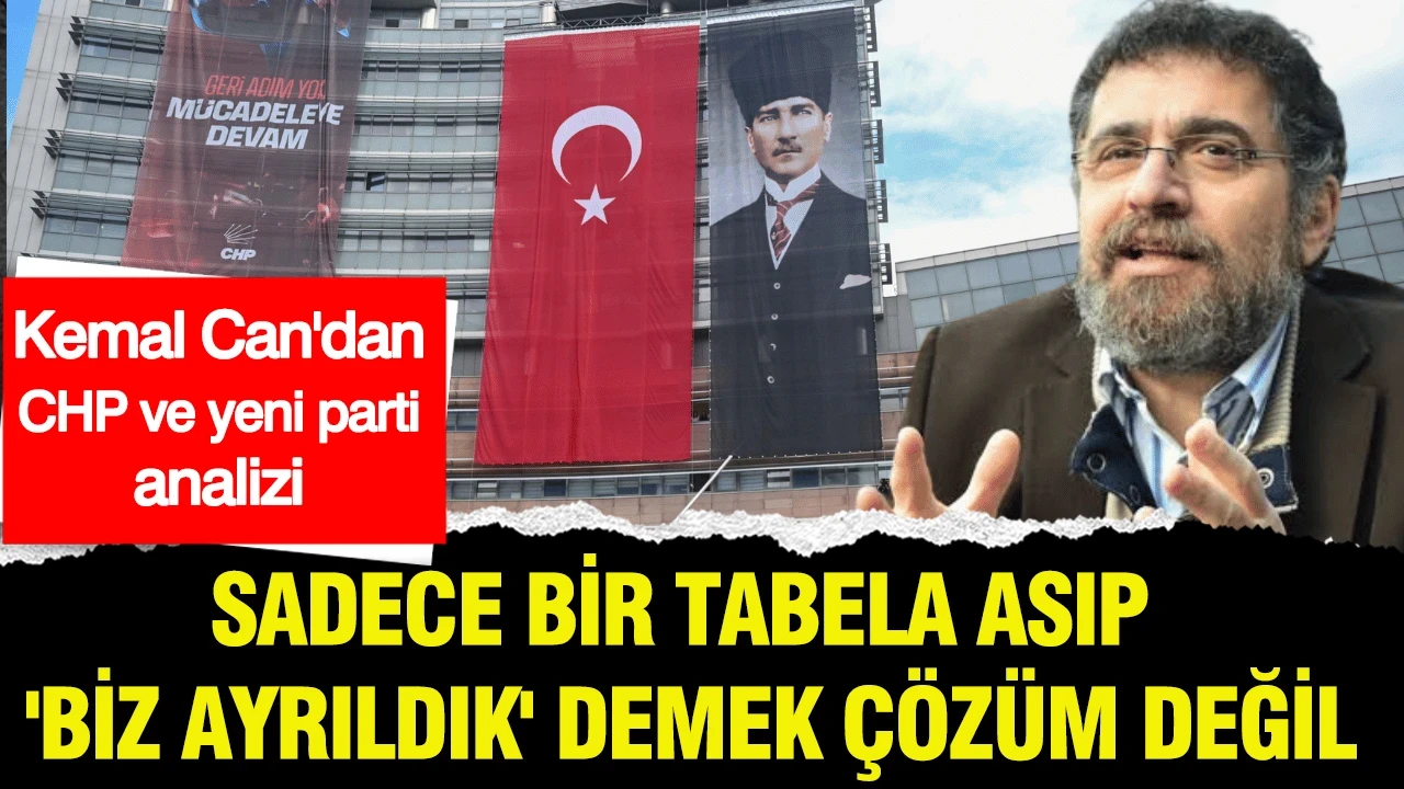 Kemal Can'dan CHP ve yeni parti analizi: Sadece bir tabela asıp 'biz ayrıldık' demek çözüm değil