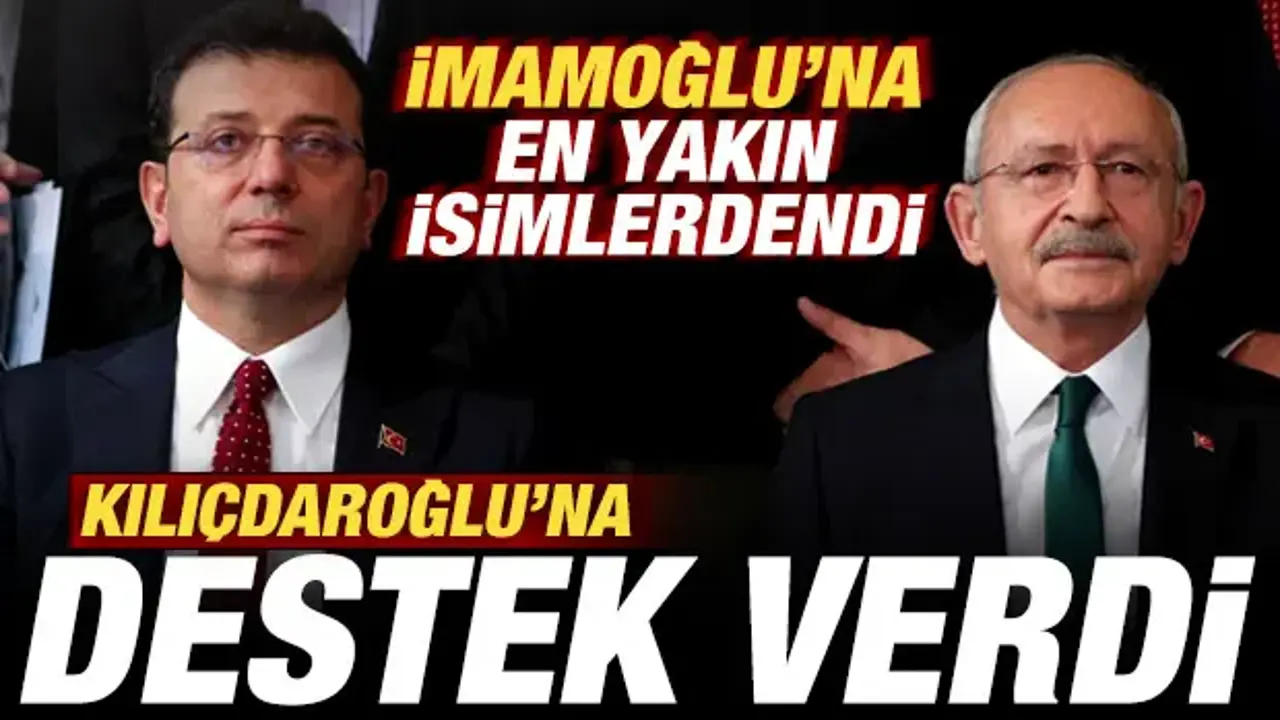 Ekrem İmamoğlu'na en yakın isimlerdendi! Kılıçdaroğlu'na desteğini ilan etti