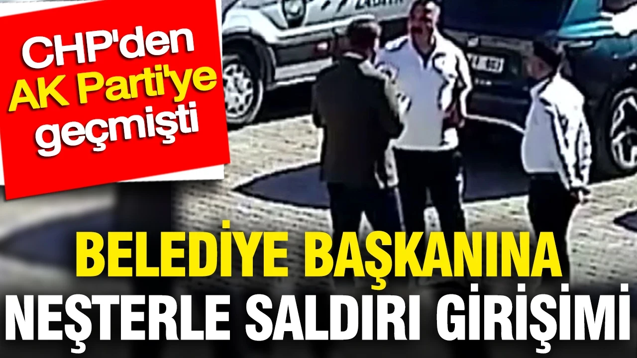 CHP'den AK Parti'ye geçen belediye başkanına neşterle saldırı girişimi