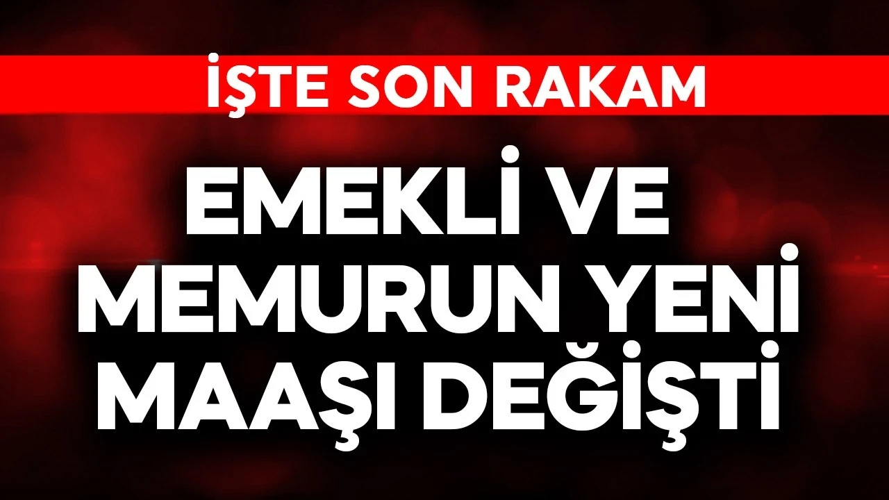 Emekli ve memurun yeni maaşı değişti! İşte son rakam