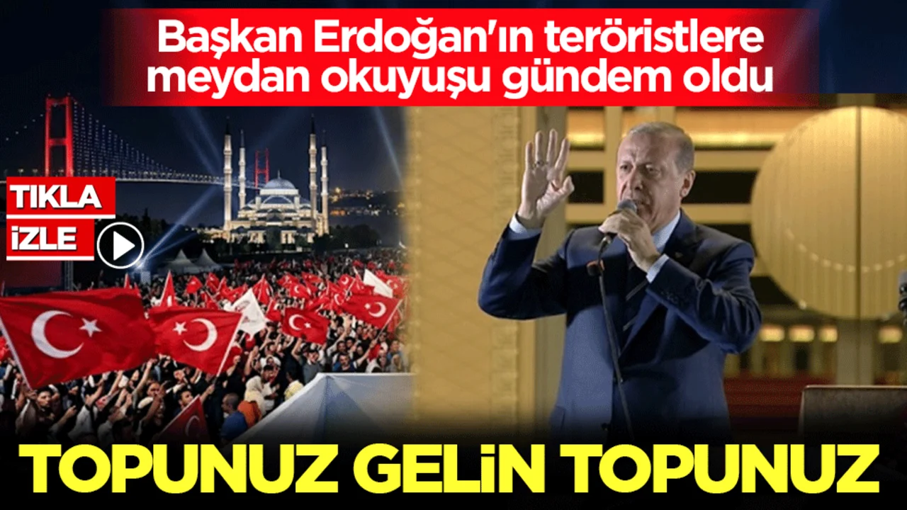 Başkan Erdoğan'ın teröristlere meydan okuyuşu gündem oldu: 'Topunuz gelin topunuz'