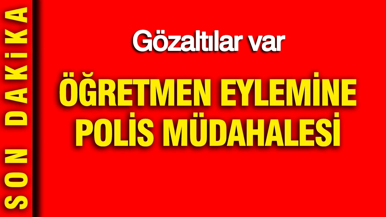 Öğretmenlerin eylemine polis müdahalesi: Gözaltılar var