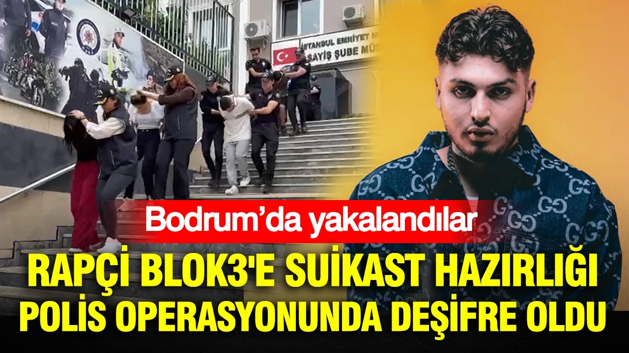 Rapçi Blok3'e suikast hazırlığı polis operasyonunda deşifre oldu: Bodrum’da yakalandılar