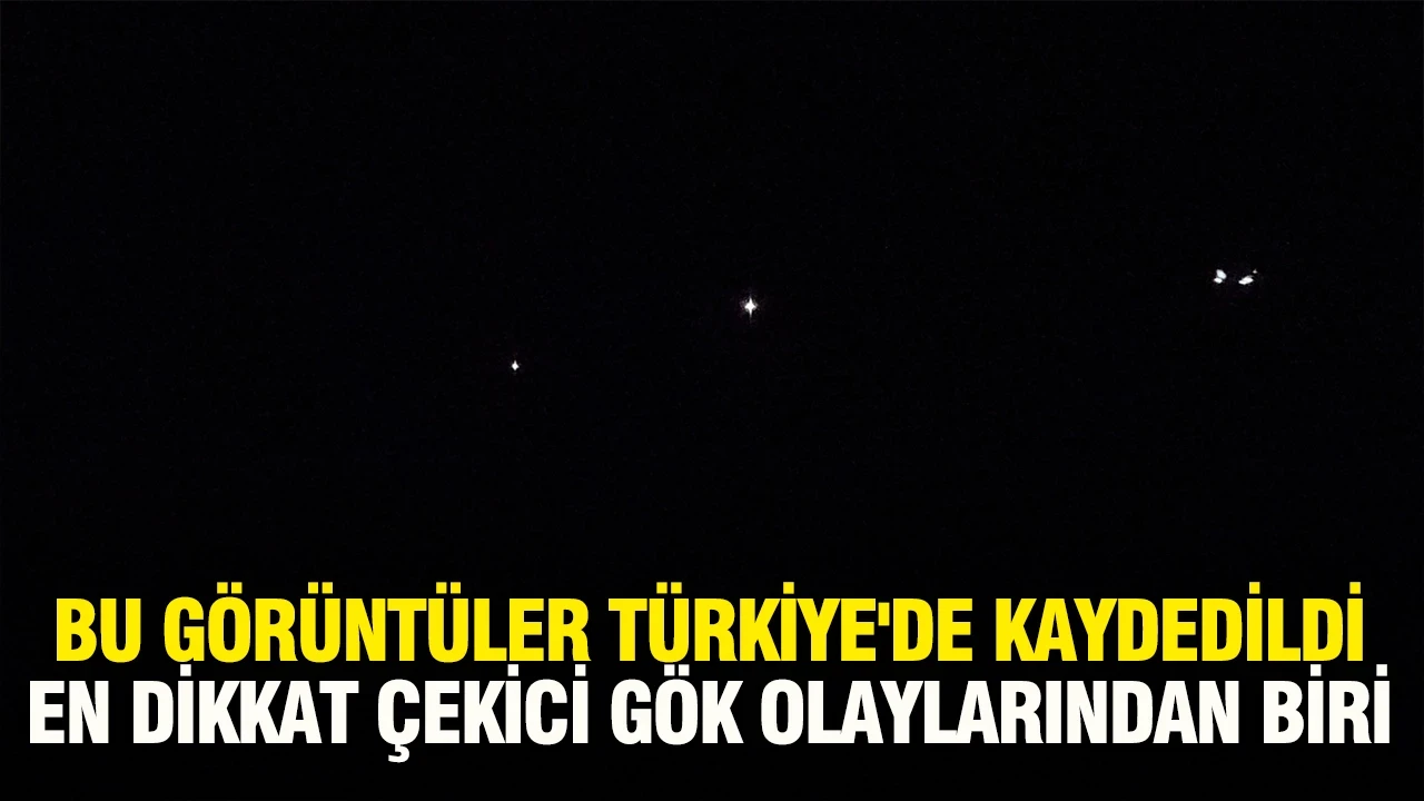 Bu görüntüler Türkiye'de kaydedildi: En dikkat çekici gök olaylarından biri