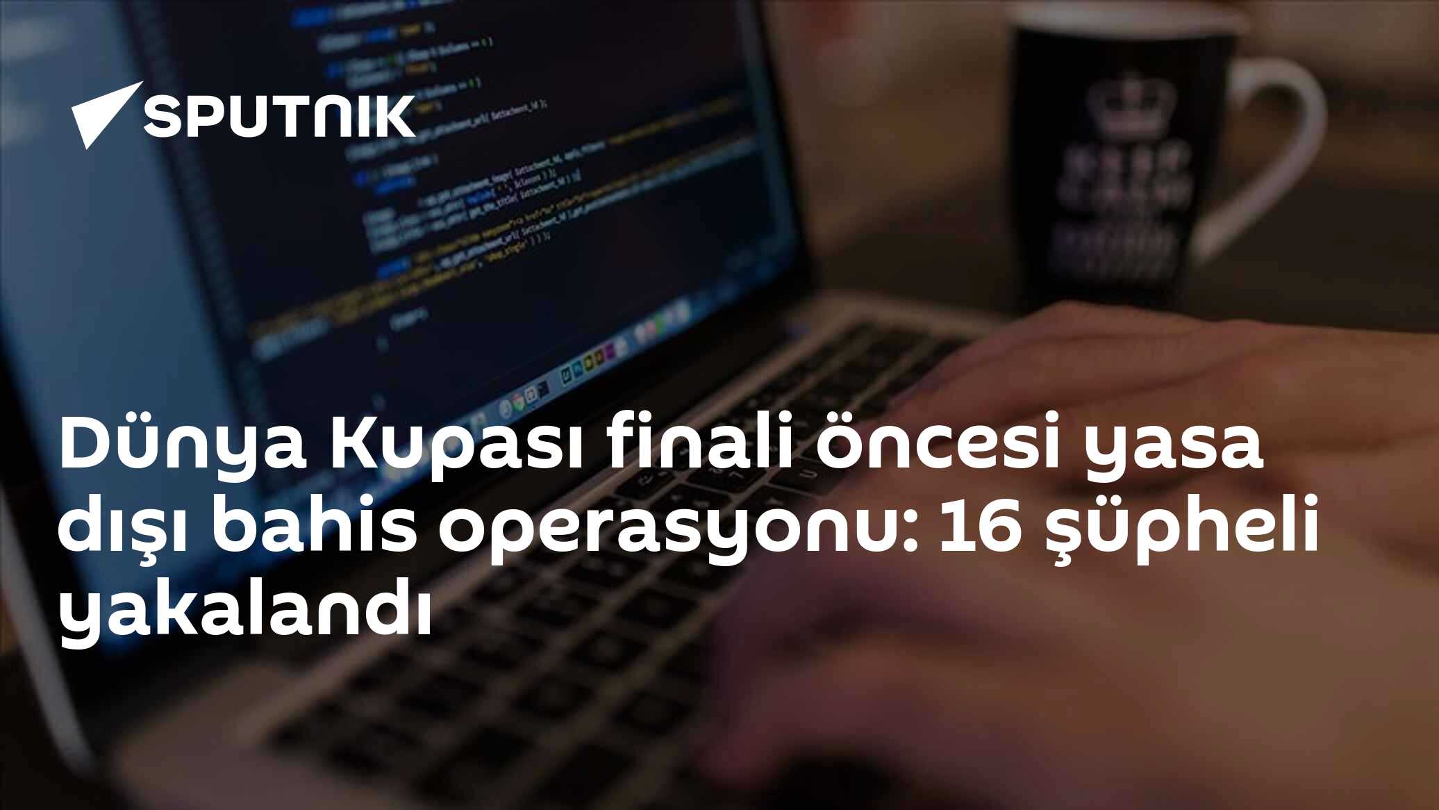 Dünya Kupası finali öncesi yasa dışı bahis operasyonu: 16 şüpheli yakalandı