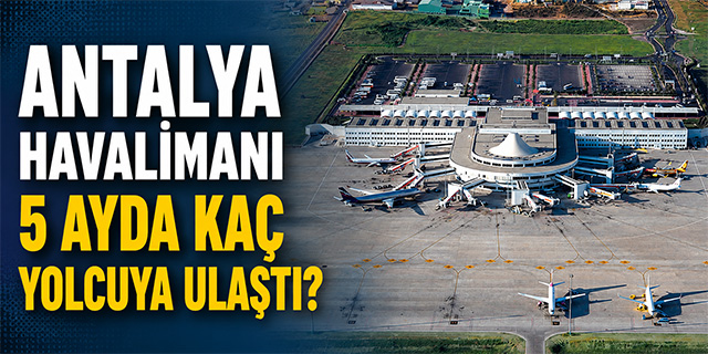 Antalya Havalimanı'nda rakamlar belli oldu