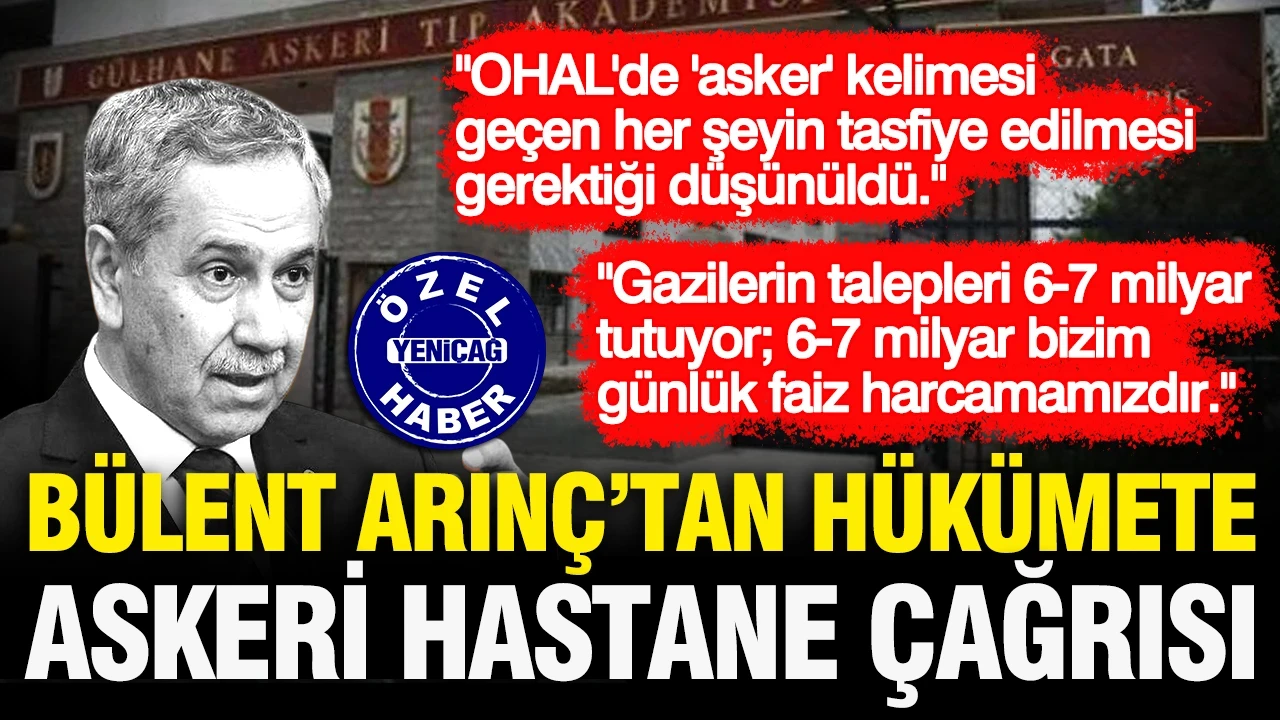 Bülent Arınç'tan hükümeti askeri hastane çağrısı: Derhal açılmalıdır