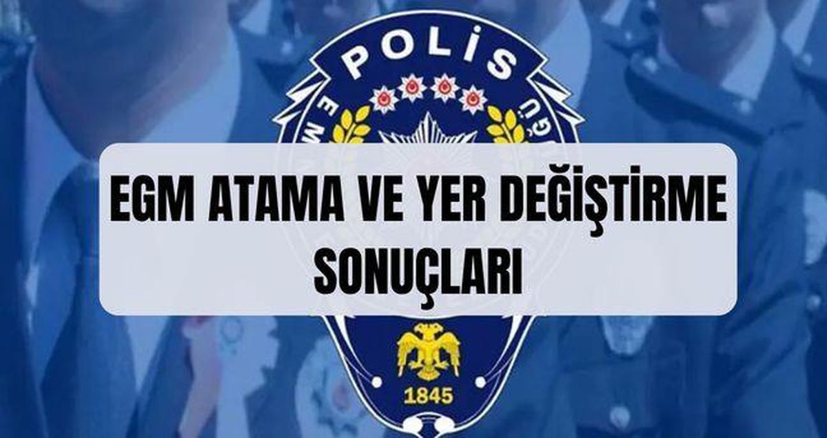 EGM ATAMA VE YER DEĞİŞTİRME SONUÇLARI: (TAM İSİM LİSTESİ) EGM polis atama sonuçları açıklandı mı? Polis tayin sonuçların..