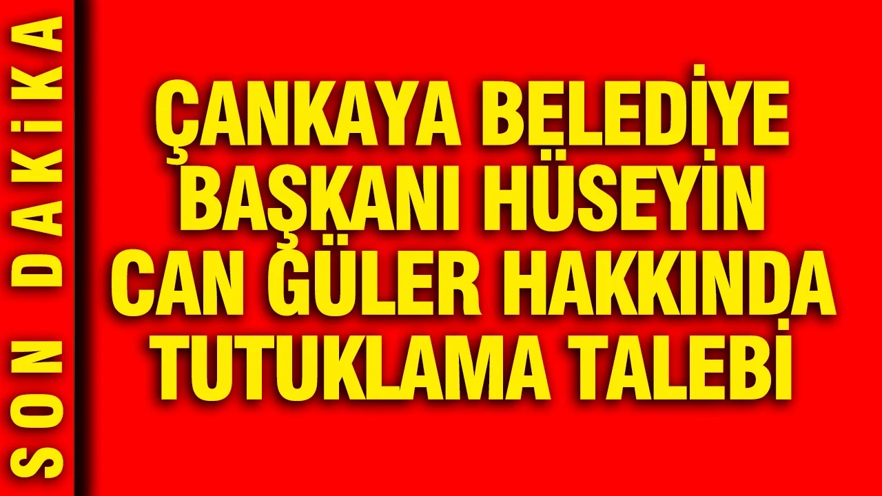 Çankaya Belediye Başkanı Hüseyin Can Güner için tutuklama talebi