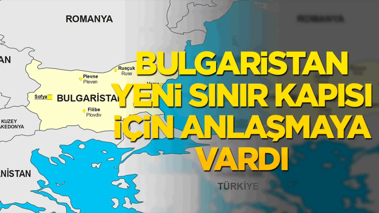 Bulgaristan yeni sınır kapısı için anlaşmaya vardı