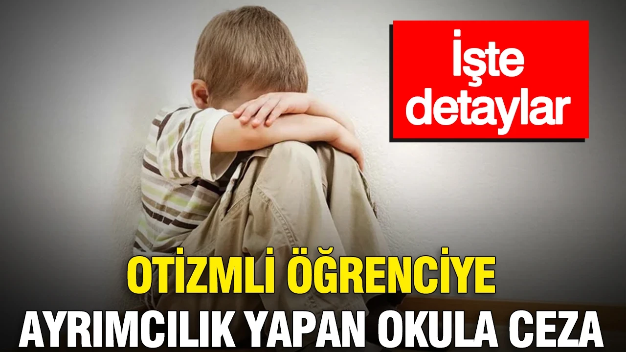TİHEK'ten otizmli öğrenciye ayrımcılık yapan okula ceza: İşte detaylar