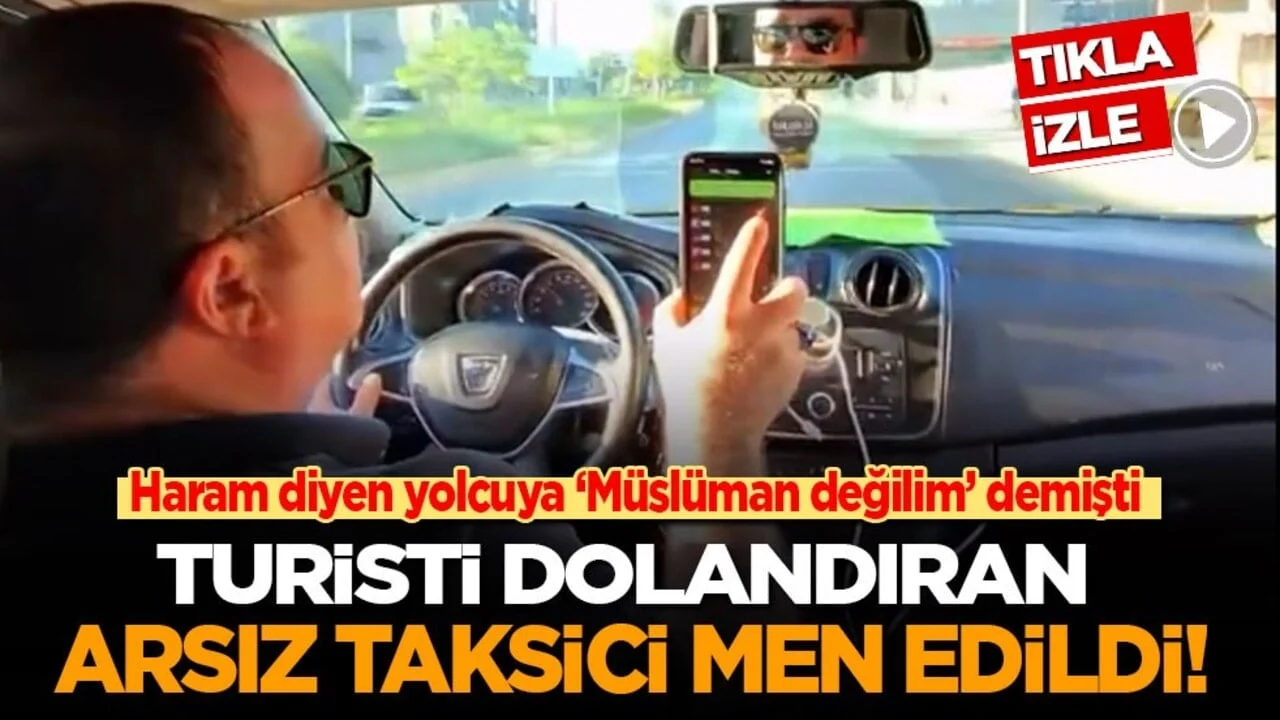 Yolcusunun ‘Haram’ uyarısına ‘Ben Müslüman değilim’ demişti! Turisti dolandıran taksici men edildi!