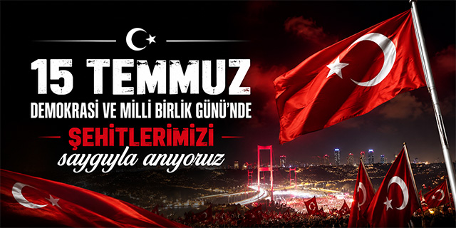 15 Temmuz Demokrasi ve Milli Birlik Günü'nde şehitlerimizi saygıyla anıyoruz