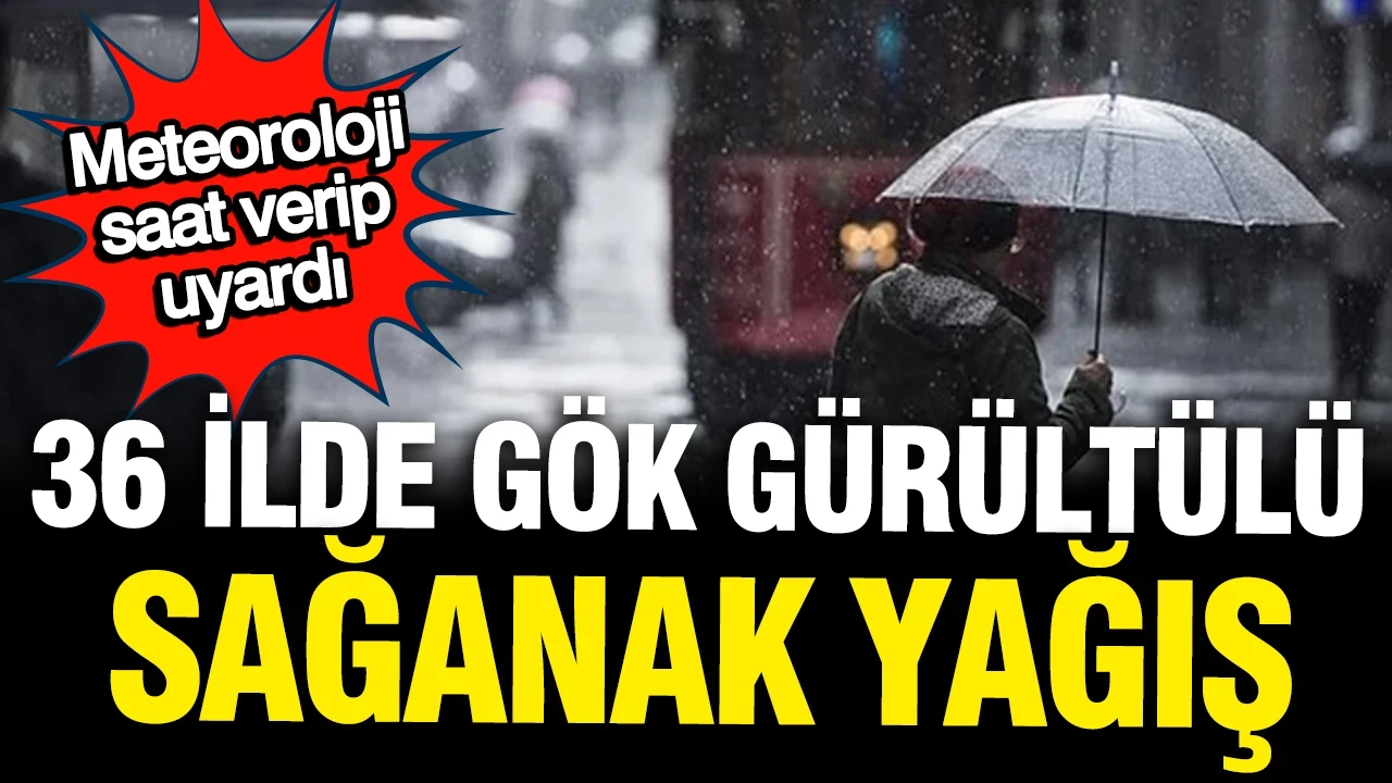 Meteoroloji saat saat uyardı: 36 ilde gök gürültülü sağanak yağış