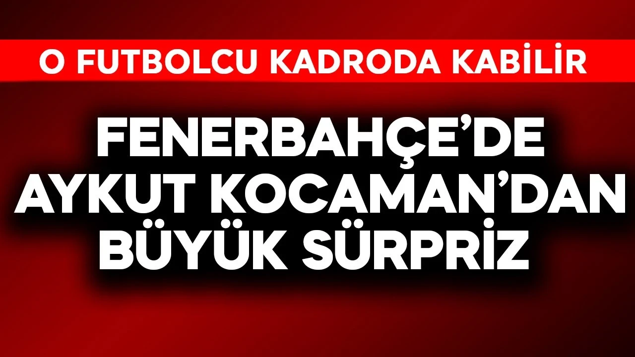 Fenerbahçe'de Aykut Kocaman'dan büyük sürpriz! O futbolcu kadroda kalabilir