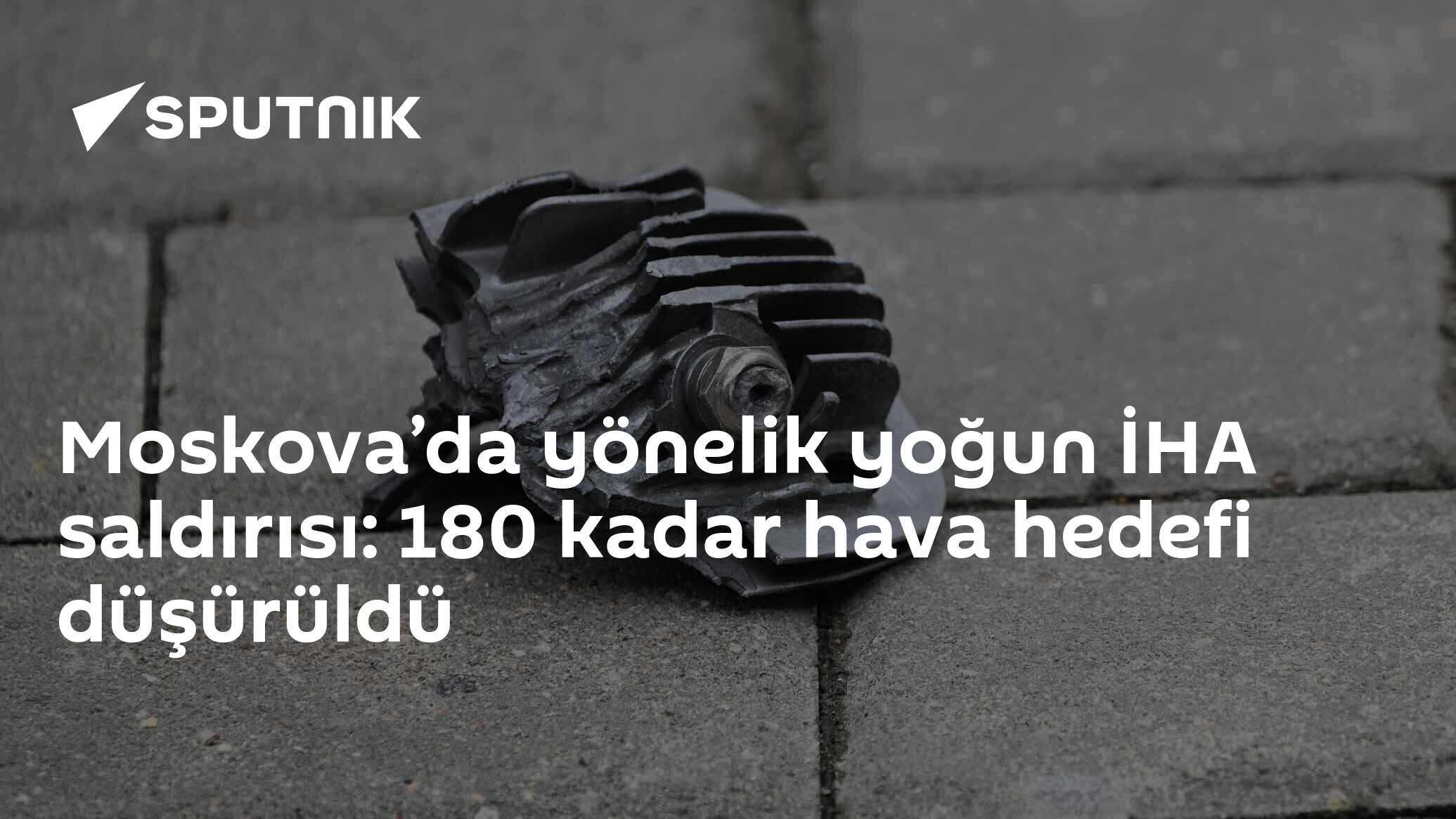 Moskova’da yönelik yoğun İHA saldırısı: 180 kadar hava hedefi düşürüldü