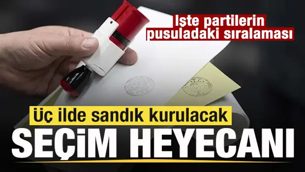 Seçim heyecanı! Üç ilde sandık kurulacak! İşte partilerin pusuladaki sıralaması