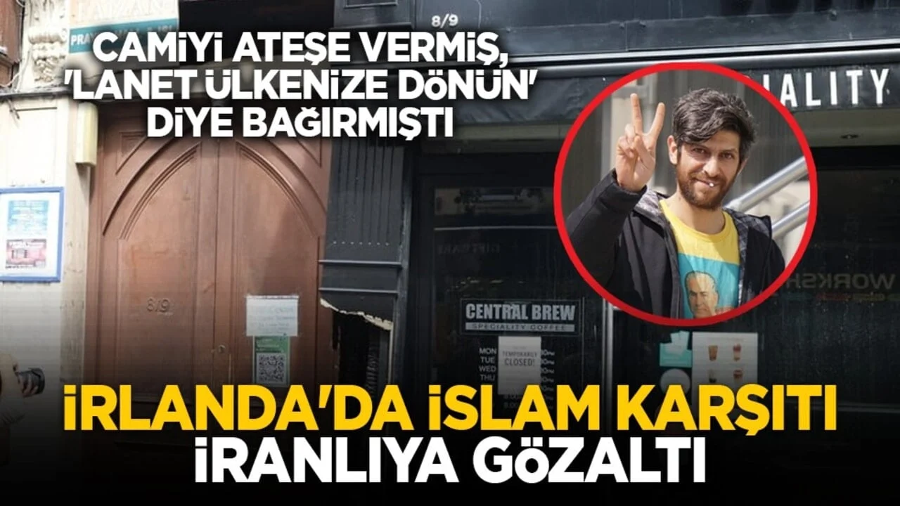 Camiyi ateşe vermiş, 'lanet ülkenize dönün' diye bağırmıştı: İrlanda'da İslam karşıtı İranlıya gözaltı