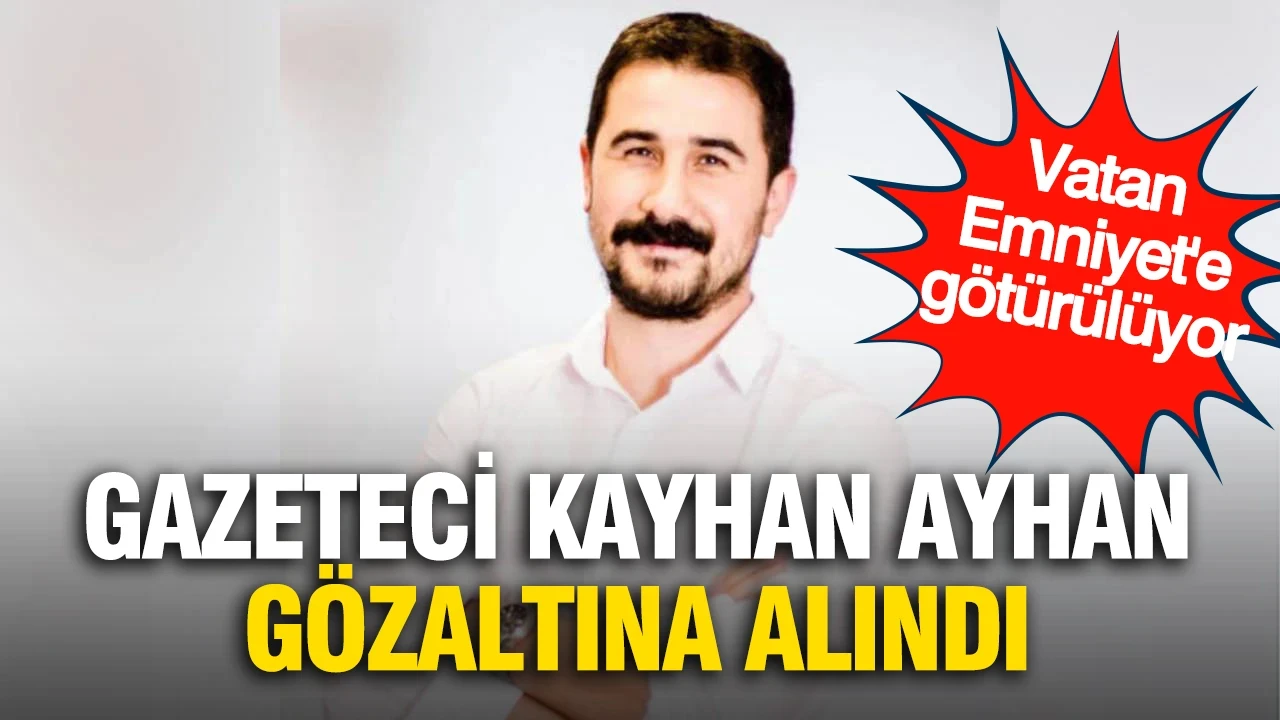Gazeteci Kayhan Ayhan gözaltına alındı
