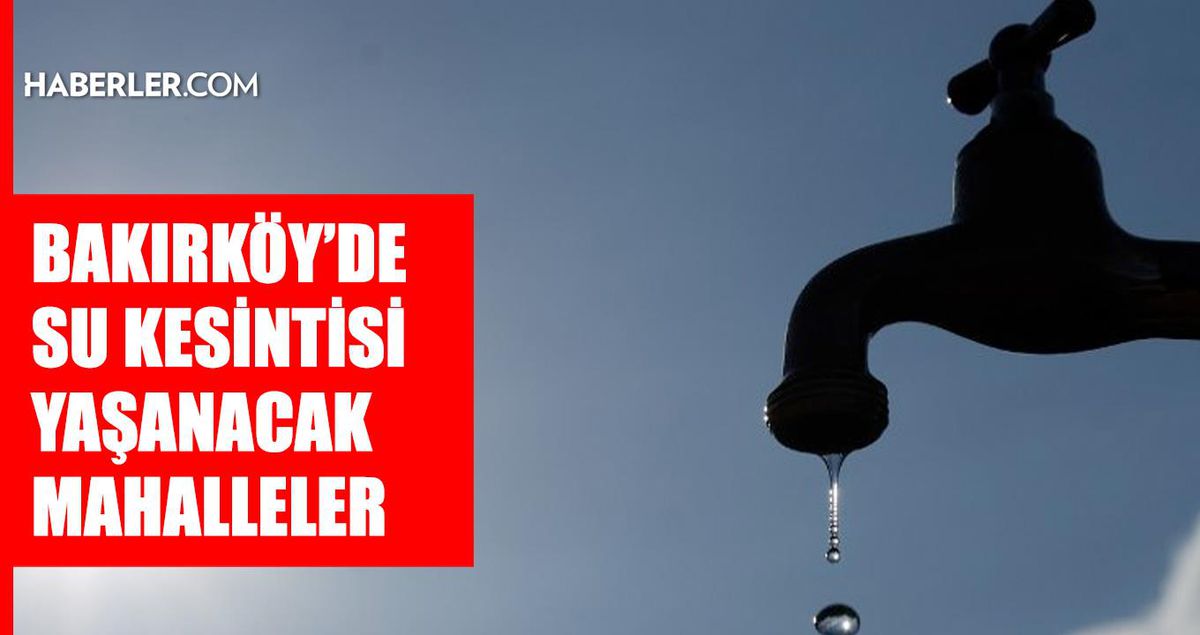 İstanbul BAKIRKÖY su kesintisi! 30 Haziran-1 Temmuz İSKİ Bakırköy su kesintisi ne zaman bitecek, sular ne zaman gelecek?