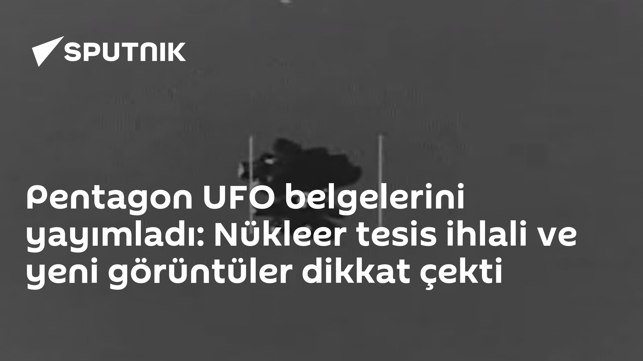 Pentagon UFO belgelerini yayımladı: Nükleer tesis ihlali ve yeni görüntüler dikkat çekti