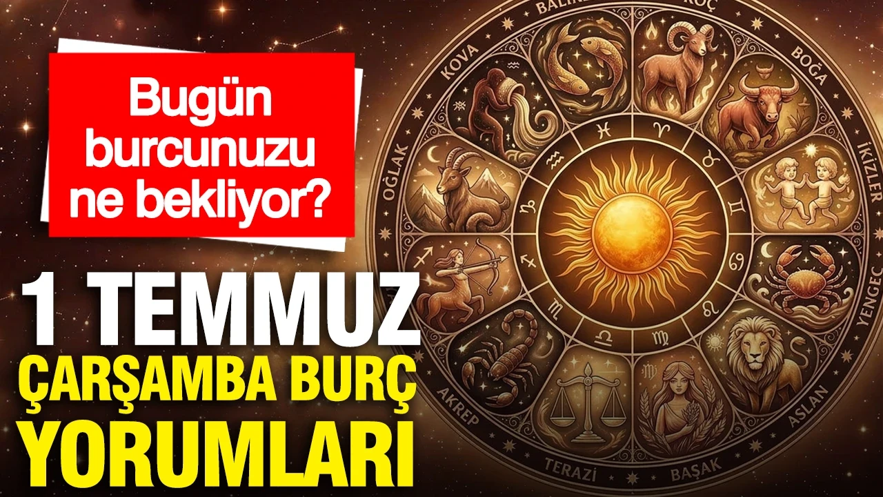 1 Temmuz Çarşamba günlük burç yorumları: Bugün burcunuzu ne bekliyor?