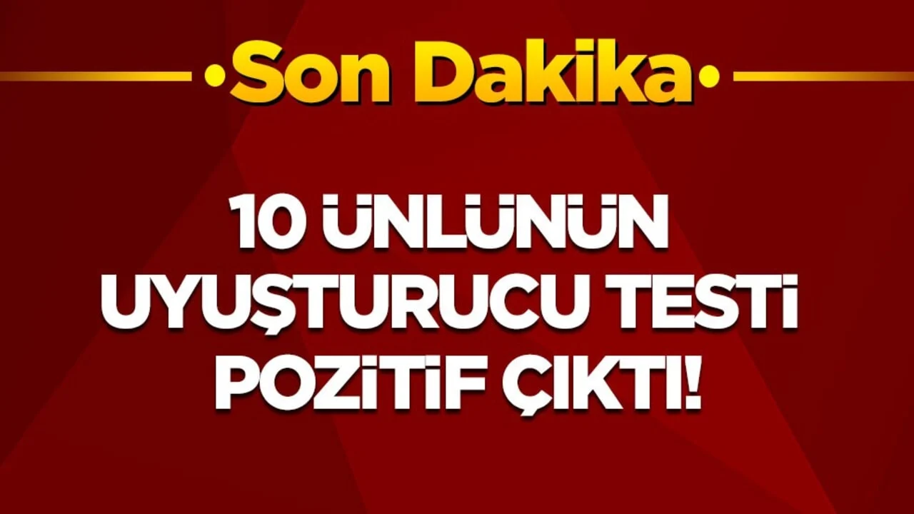 Son dakika! Ünlülere uyuşturucu soruşturması: 10 ünlünün daha testi pozitif çıktı