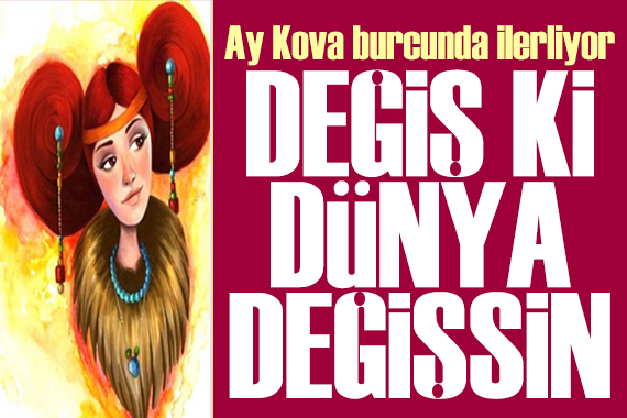 5 Haziran 2026 burç yorumları! Ay Kova burcunda: Değiş ki dünya değişsin