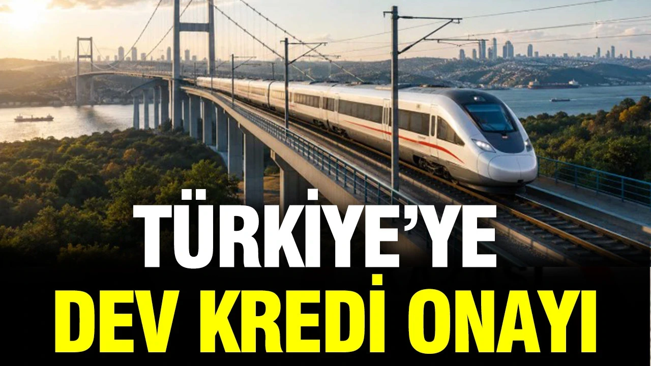 Dev projeye dev finansman: Türkiye'ye 750 milyon dolarlık kredi onayı